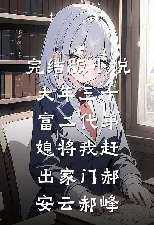 完结版小说大年三十，富二代弟媳将我赶出家门郝安云郝峰