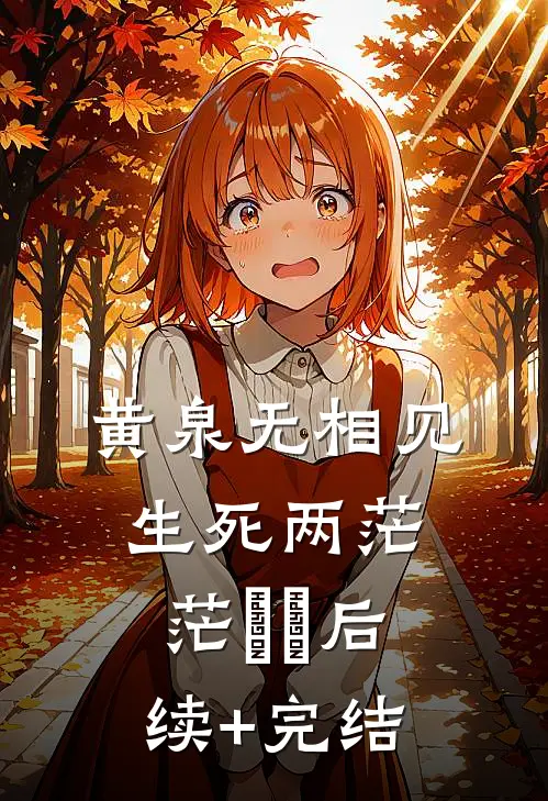 黄泉无相见，生死两茫茫‌‌后续+完结