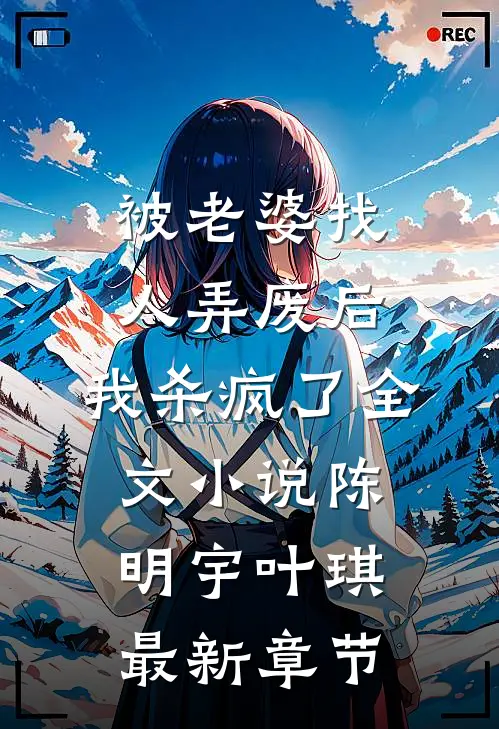 被老婆找人弄废后，我杀疯了全文小说陈明宇叶琪最新章节