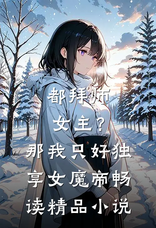 都拜师女主？那我只好独享女魔帝畅读精品小说
