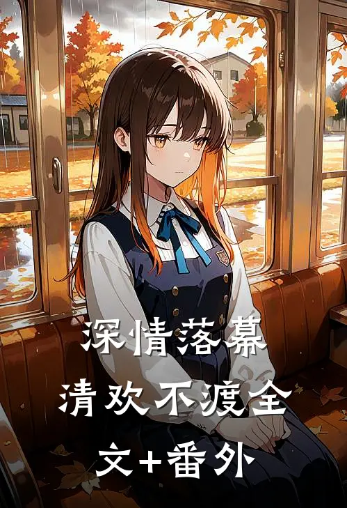 深情落幕，清欢不渡全文+番外
