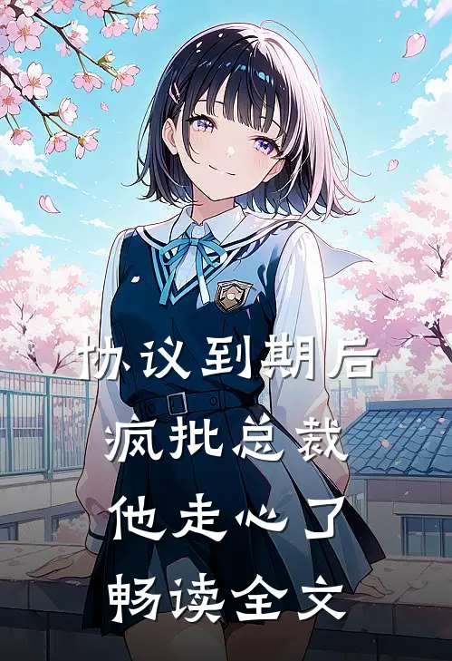 协议到期后，疯批总裁他走心了畅读全文