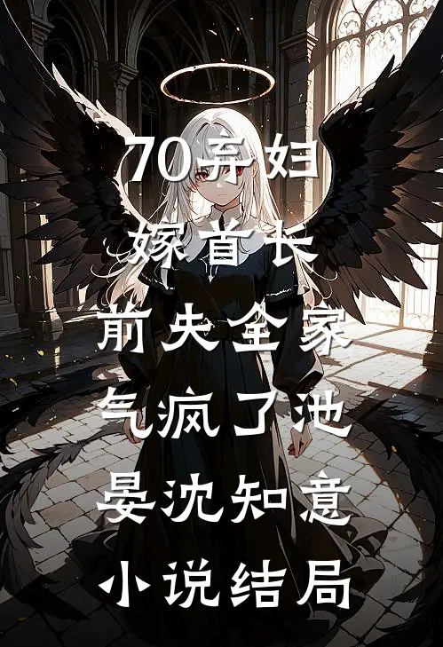 70弃妇嫁首长，前夫全家气疯了池晏沈知意小说结局