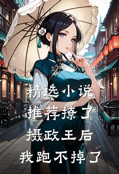 精选小说推荐撩了摄政王后，我跑不掉了