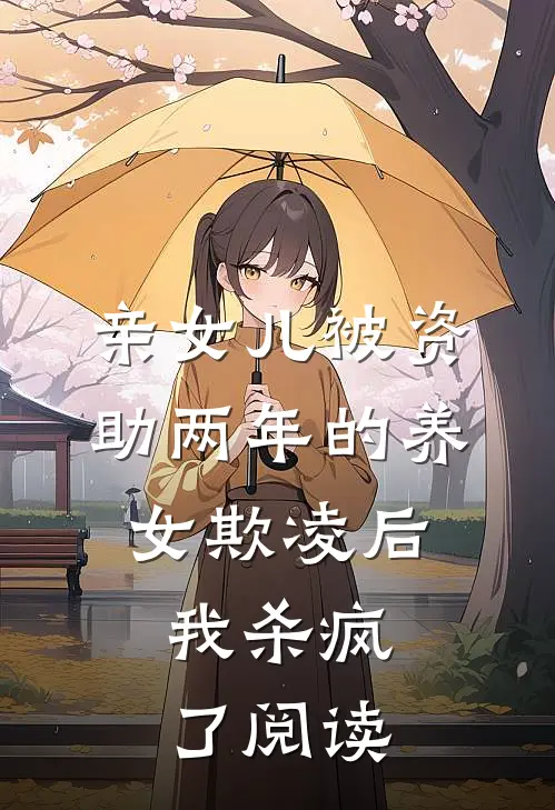 亲女儿被资助两年的养女欺凌后，我杀疯了阅读