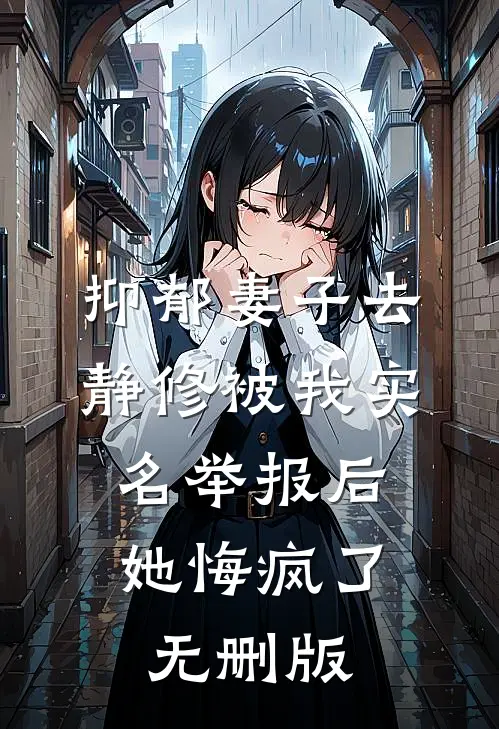 抑郁妻子去静修被我实名举报后，她悔疯了无删版