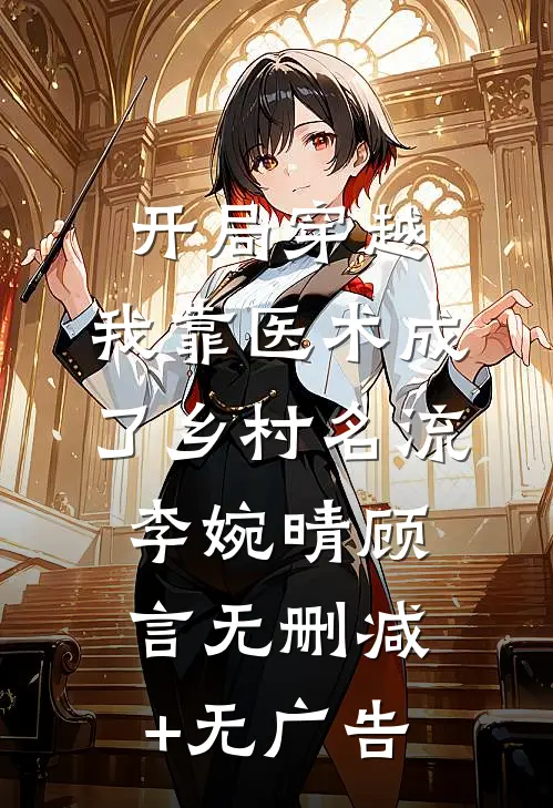 开局穿越，我靠医术成了乡村名流李婉晴顾言无删减+无广告