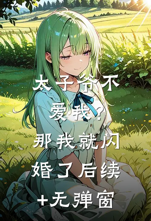 太子爷不爱我？那我就闪婚了后续+无弹窗