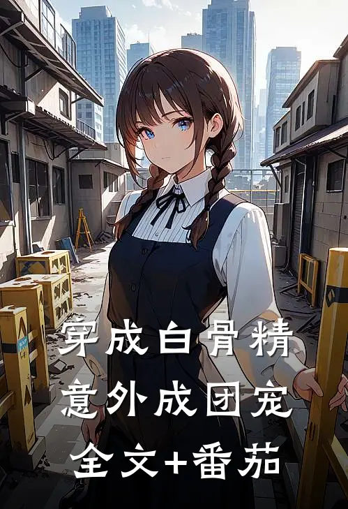 穿成白骨精，意外成团宠全文+番茄