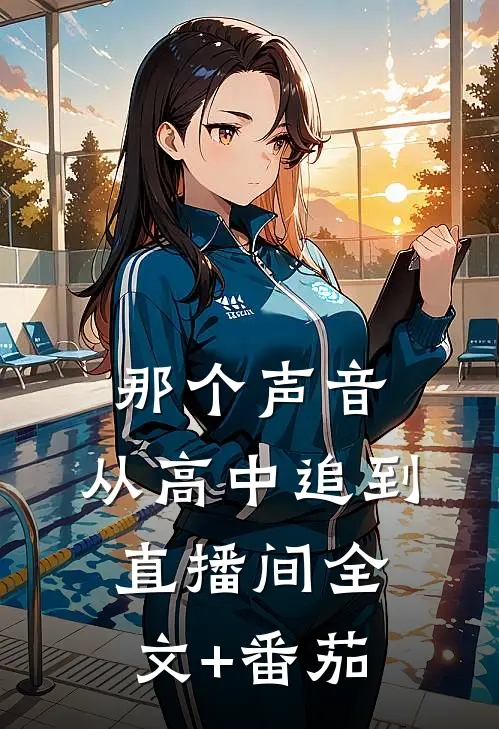 那个声音，从高中追到直播间全文+番茄