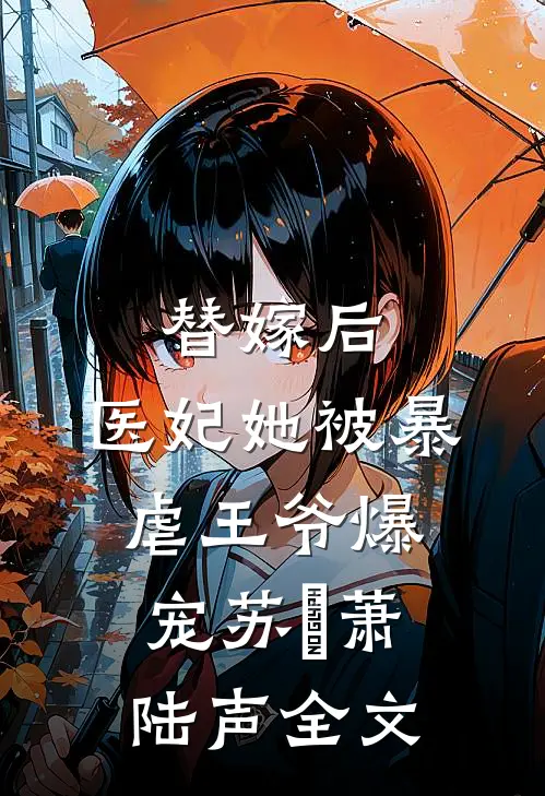 替嫁后，医妃她被暴虐王爷爆宠苏妘萧陆声全文