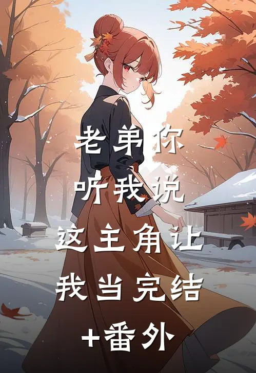老弟你听我说，这主角让我当完结+番外