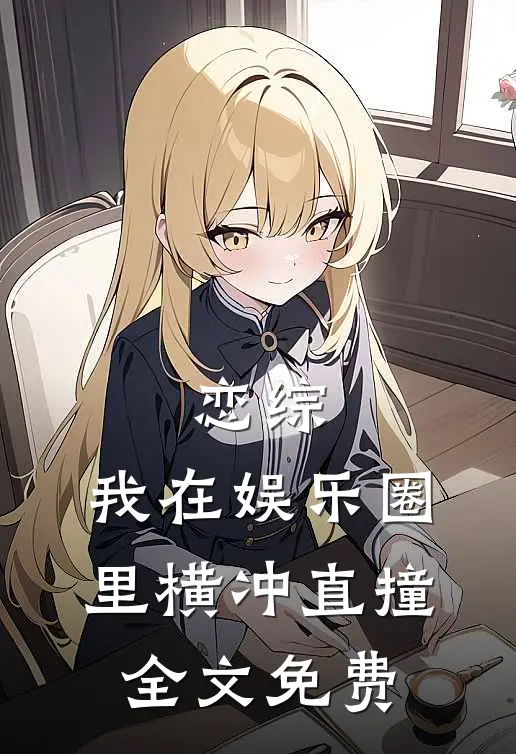 恋综：我在娱乐圈里横冲直撞全文免费