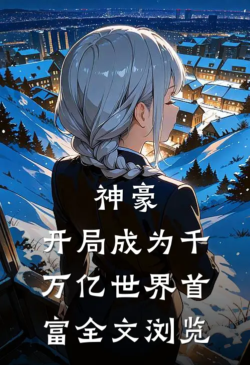 神豪：开局成为千万亿世界首富全文浏览