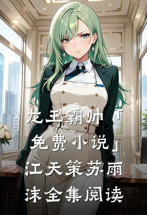 龙王霸帅「免费小说」江天策苏雨沫全集阅读