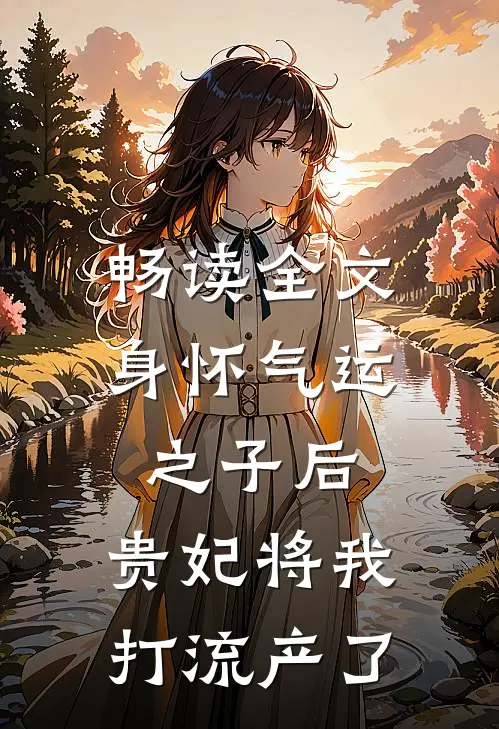 畅读全文身怀气运之子后，贵妃将我打流产了