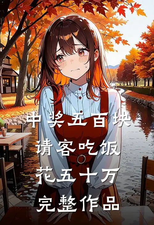 中奖五百块，请客吃饭花五十万完整作品