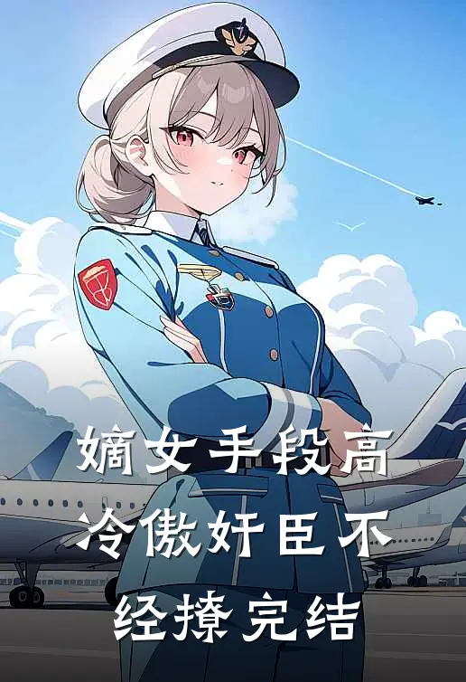 嫡女手段高，冷傲奸臣不经撩完结