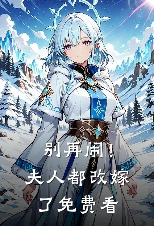 别再闹！夫人都改嫁了免费看