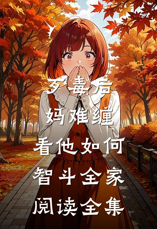 歹毒后妈难缠，看他如何智斗全家阅读全集