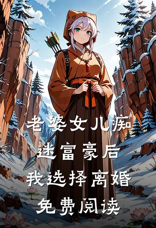 老婆女儿痴迷富豪后，我选择离婚免费阅读
