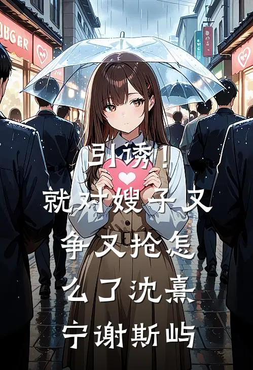引诱！就对嫂子又争又抢怎么了沈熹宁谢斯屿