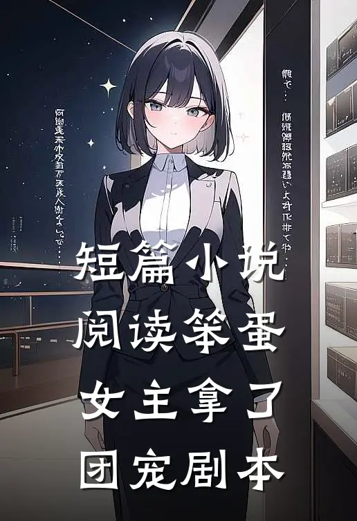 短篇小说阅读笨蛋女主拿了团宠剧本