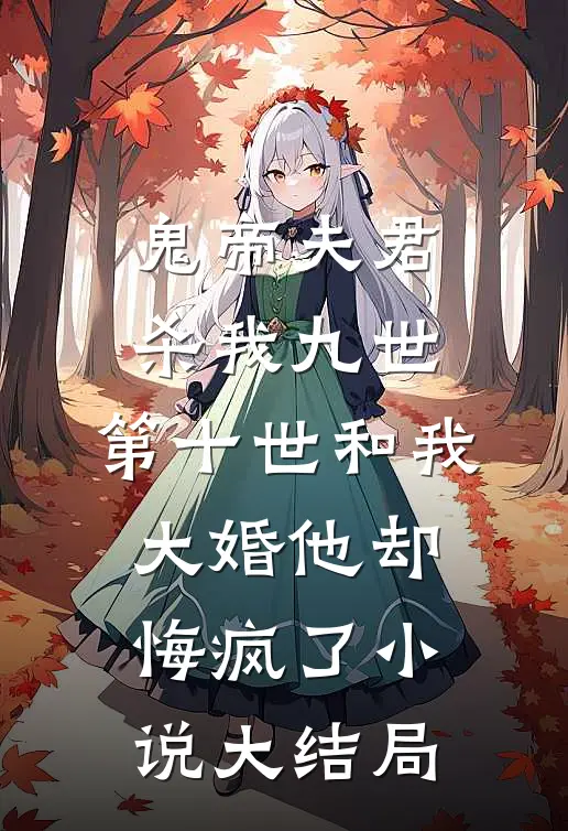 鬼帝夫君杀我九世，第十世和我大婚他却悔疯了小说大结局
