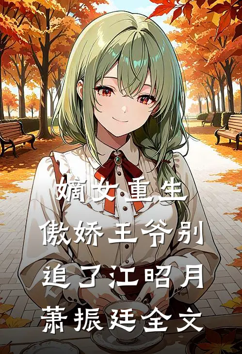 嫡女重生：傲娇王爷别追了江昭月萧振廷全文