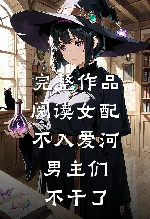 完整作品阅读女配不入爱河，男主们不干了
