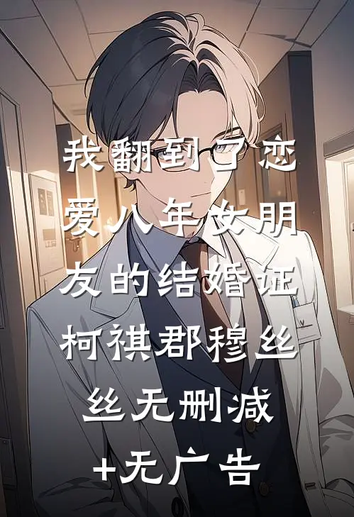 我翻到了恋爱八年女朋友的结婚证柯祺郡穆丝丝无删减+无广告