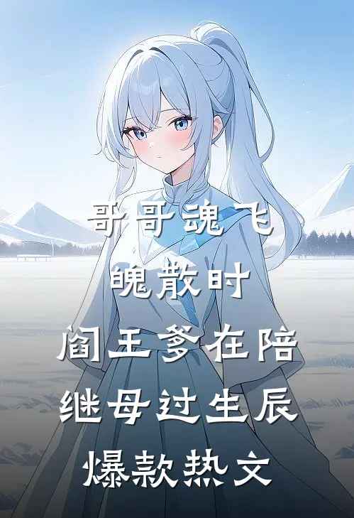 哥哥魂飞魄散时，阎王爹在陪继母过生辰爆款热文