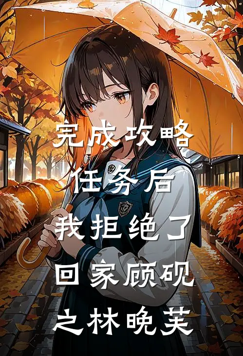 完成攻略任务后，我拒绝了回家顾砚之林晚芙