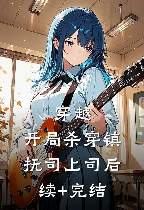 穿越：开局杀穿镇抚司上司后续+完结