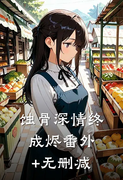 蚀骨深情终成烬番外+无删减