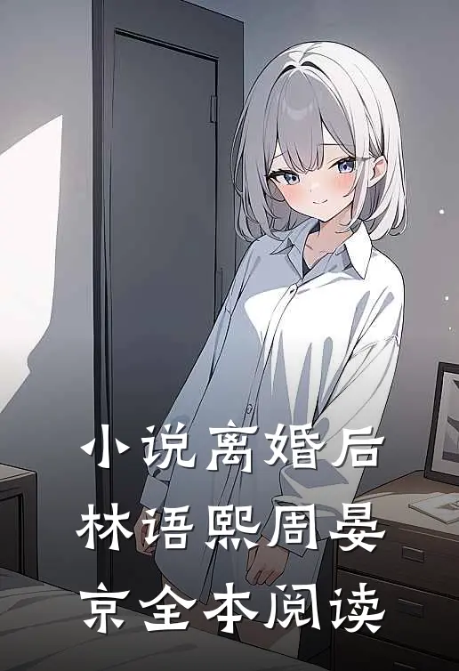 小说离婚后林语熙周晏京全本阅读