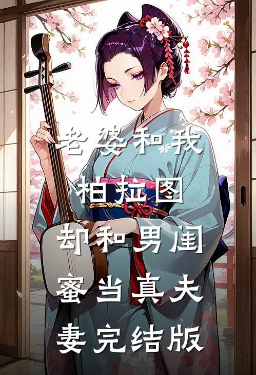 老婆和我柏拉图,却和男闺蜜当真夫妻完结版