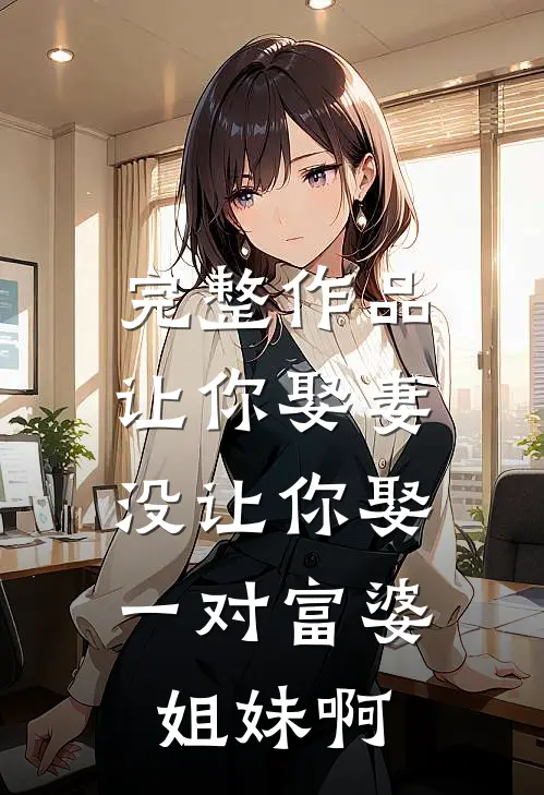 完整作品让你娶妻，没让你娶一对富婆姐妹啊