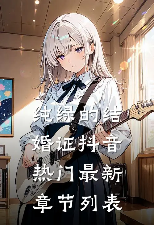 纯绿的结婚证抖音热门最新章节列表
