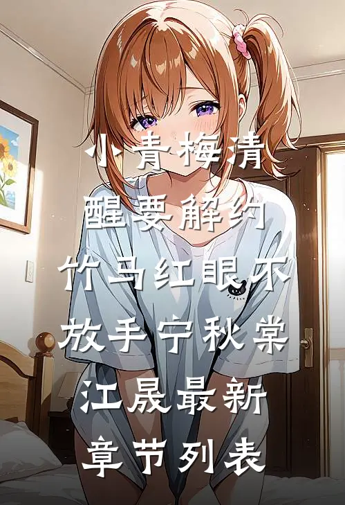 小青梅清醒要解约，竹马红眼不放手宁秋棠江晟最新章节列表