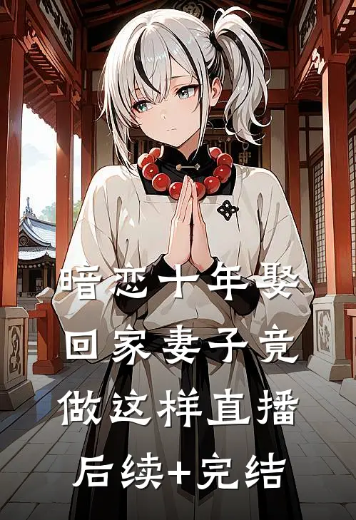 暗恋十年娶回家妻子竟做这样直播后续+完结