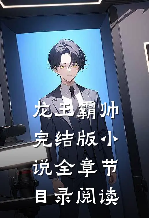 龙王霸帅完结版小说全章节目录阅读