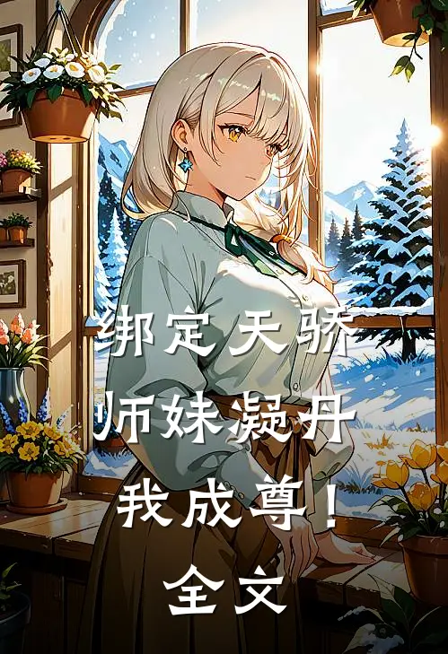 绑定天骄，师妹凝丹我成尊！全文