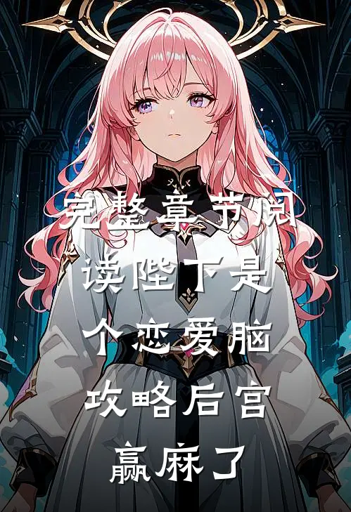 完整章节阅读陛下是个恋爱脑，攻略后宫赢麻了