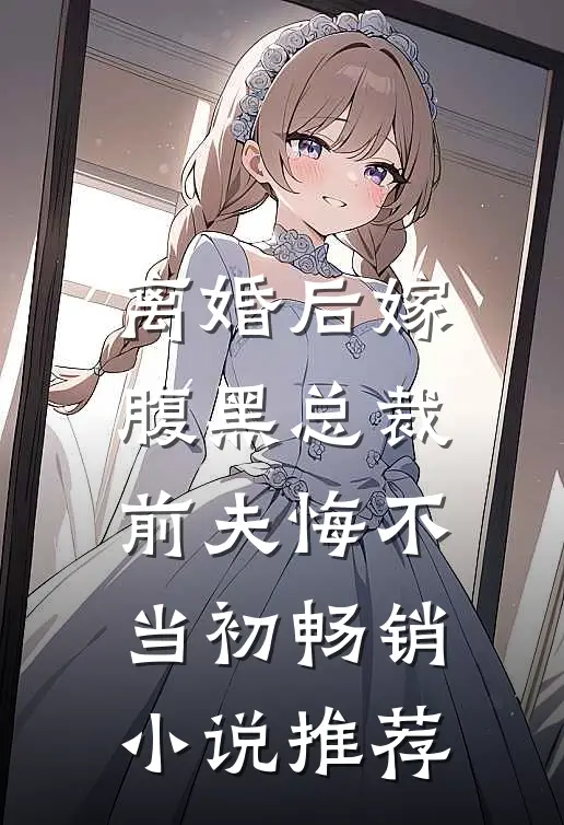 离婚后嫁腹黑总裁，前夫悔不当初畅销小说推荐
