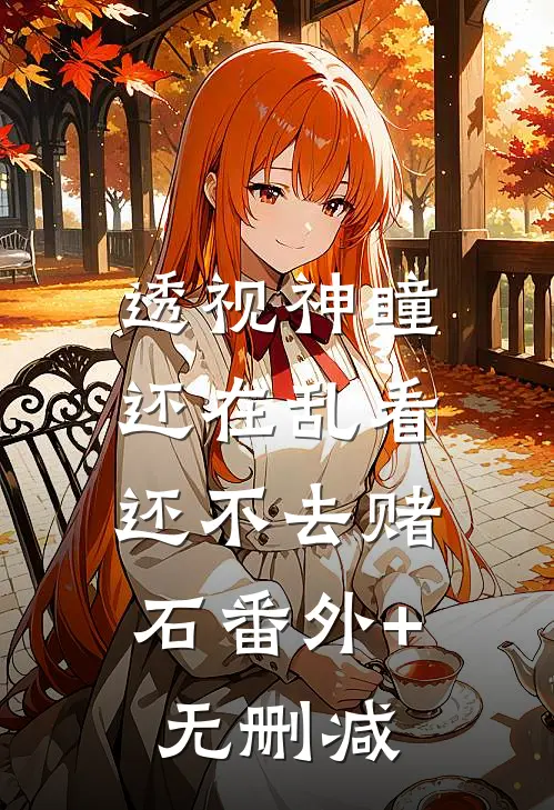 透视神瞳：还在乱看，还不去赌石番外+无删减
