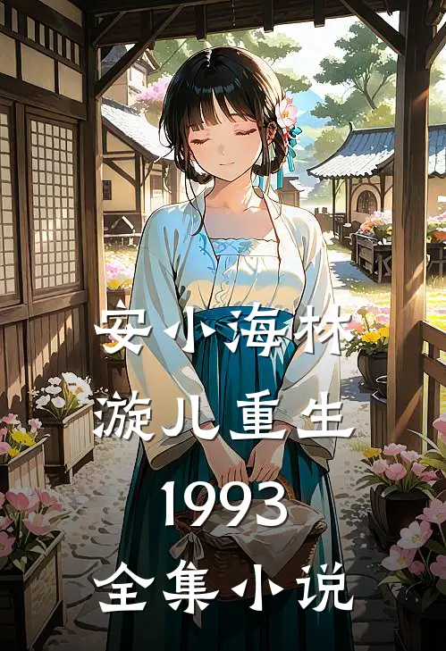 安小海林漩儿重生1993全集小说