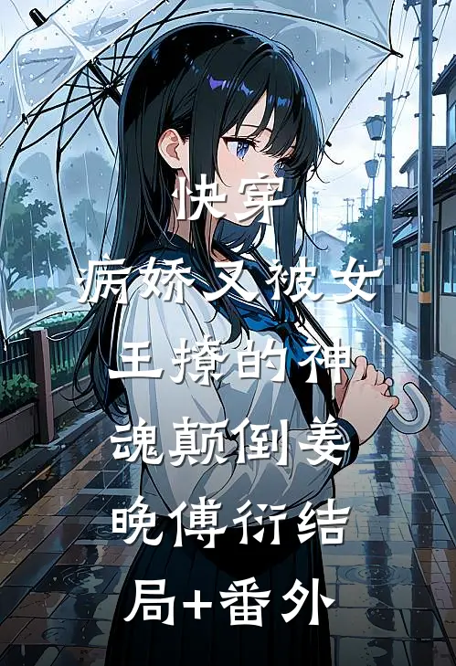 快穿：病娇又被女王撩的神魂颠倒姜晚傅衍结局+番外
