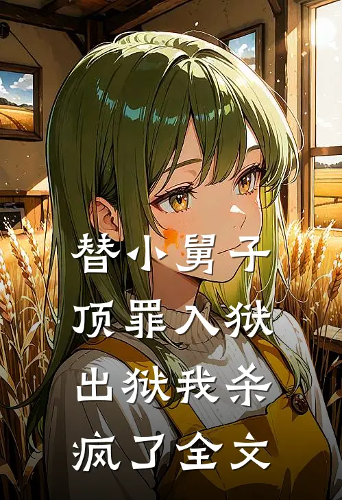 替小舅子顶罪入狱，出狱我杀疯了全文