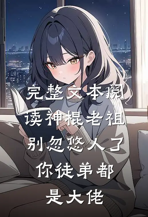 完整文本阅读神棍老祖别忽悠人了，你徒弟都是大佬